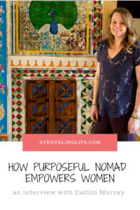 Through specialized small-group trips, Caitlin Murray, the co-founder of Purposeful Nomad, empowers women around the globe to experience sustainable travel. In this interview, learn more about Caitlin and how she started her sustainable travel company. | Solo female traveler | Women traveling alone | Woman-owned business | Woman empowerment | #sustainabletravel #femaletraveler